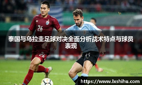 泰国与乌拉圭足球对决全面分析战术特点与球员表现
